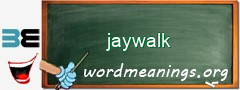 WordMeaning blackboard for jaywalk